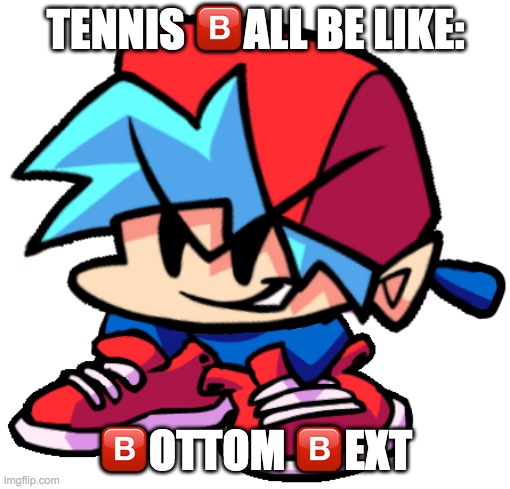 Keth | TENNIS 🅱️ALL BE LIKE:; 🅱️OTTOM 🅱️EXT | image tagged in keth | made w/ Imgflip meme maker
