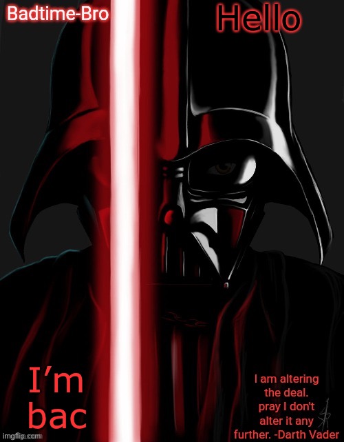 Aannandidjhwirhf | Hello; I’m bac | image tagged in badtime's vader temp,mike wazowski is coming for you | made w/ Imgflip meme maker
