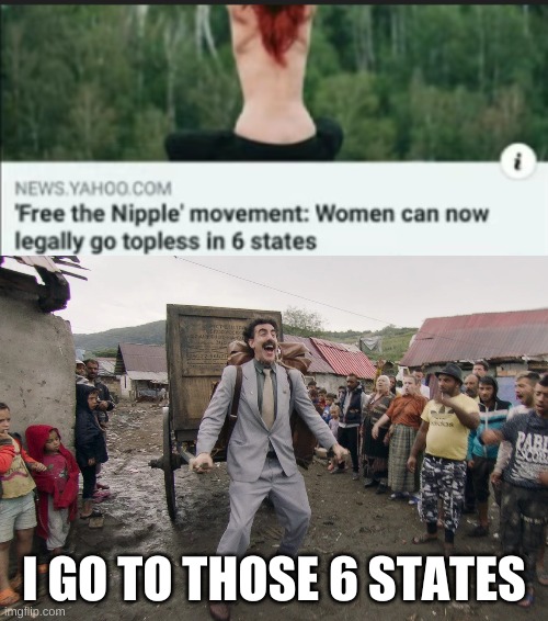 I GO TO THOSE 6 STATES | image tagged in borat i go to america | made w/ Imgflip meme maker