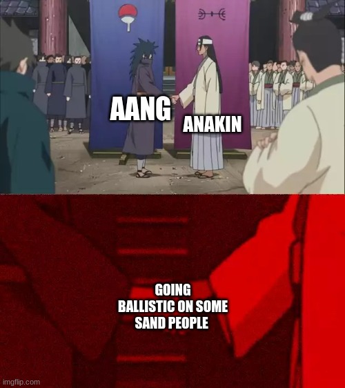 Aang vs Anakin? | ANAKIN; AANG; GOING BALLISTIC ON SOME SAND PEOPLE | image tagged in naruto handshake meme template | made w/ Imgflip meme maker