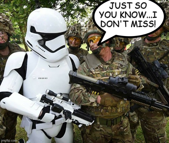 The REAL Trooper | JUST SO YOU KNOW...I DON'T MISS! | image tagged in star wars trooper soldier | made w/ Imgflip meme maker