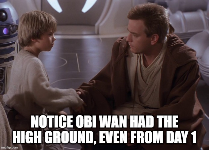 Taller | NOTICE OBI WAN HAD THE HIGH GROUND, EVEN FROM DAY 1 | image tagged in stars wars foreshadow meme | made w/ Imgflip meme maker