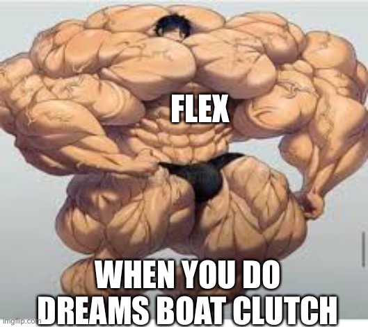 Mistakes make you stronger | FLEX; WHEN YOU DO DREAMS BOAT CLUTCH | image tagged in mistakes make you stronger | made w/ Imgflip meme maker