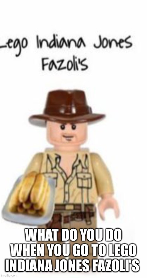 WHAT DO YOU DO WHEN YOU GO TO LEGO INDIANA JONES FAZOLI’S | made w/ Imgflip meme maker
