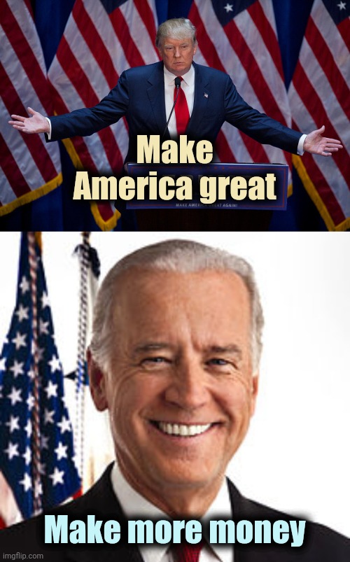 Make America great Make more money | image tagged in donald trump,memes,joe biden | made w/ Imgflip meme maker