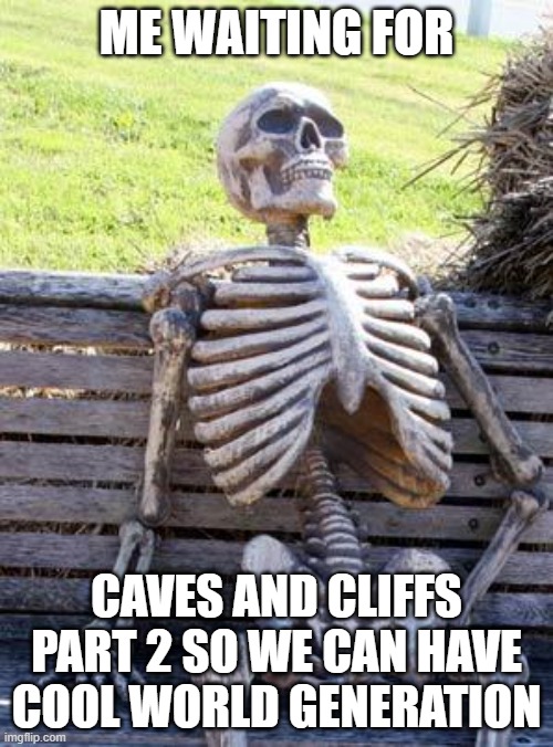 Waiting Skeleton |  ME WAITING FOR; CAVES AND CLIFFS PART 2 SO WE CAN HAVE COOL WORLD GENERATION | image tagged in memes,waiting skeleton | made w/ Imgflip meme maker