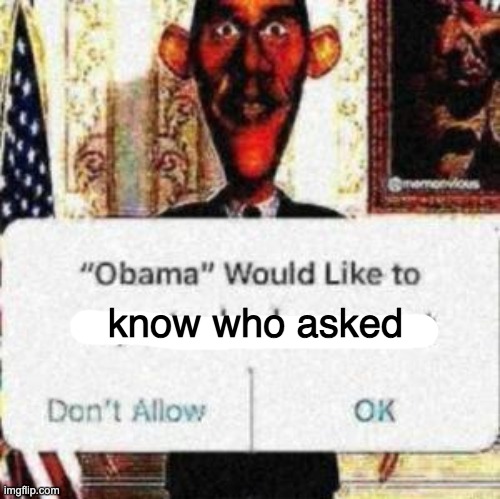 obama would like to report a bruh moment | know who asked | image tagged in obama would like to report a bruh moment | made w/ Imgflip meme maker