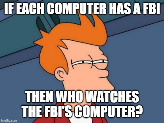 seems sus to me | IF EACH COMPUTER HAS A FBI; THEN WHO WATCHES THE FBI'S COMPUTER? | image tagged in memes,futurama fry,sus | made w/ Imgflip meme maker