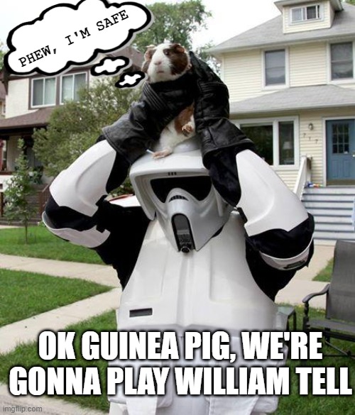 This Pig Will Live | PHEW, I'M SAFE; OK GUINEA PIG, WE'RE GONNA PLAY WILLIAM TELL | image tagged in star wars | made w/ Imgflip meme maker