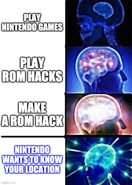 Expanding Brain | PLAY NINTENDO GAMES; PLAY ROM HACKS; MAKE A ROM HACK; NINTENDO WANTS TO KNOW YOUR LOCATION | image tagged in memes,expanding brain | made w/ Imgflip meme maker