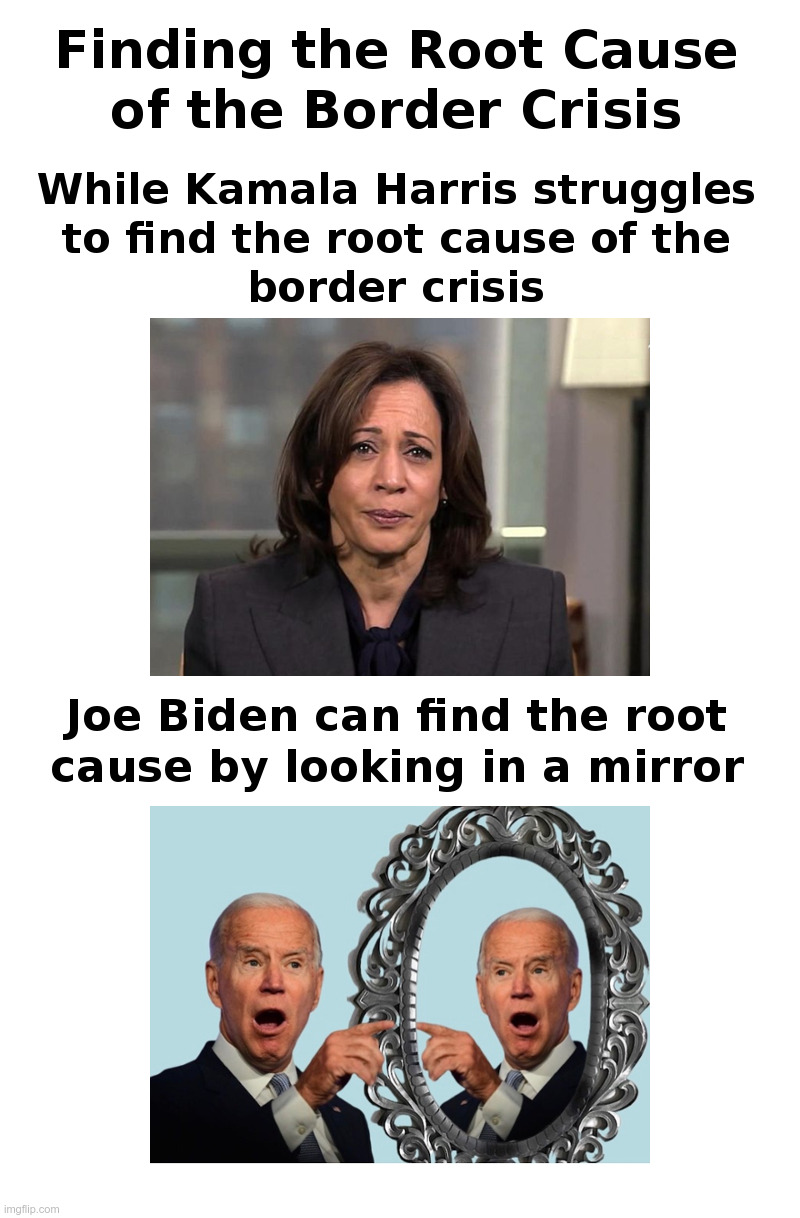 Finding The Root Cause of the Border Crisis | image tagged in joe biden,kamala harris,democrats,border crisis,open borders,illegal immigration | made w/ Imgflip meme maker