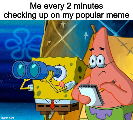 WUT ONLY 4 UPVOTES?!111!1 | Me every 2 minutes checking up on my popular meme | image tagged in spy,meme | made w/ Imgflip meme maker