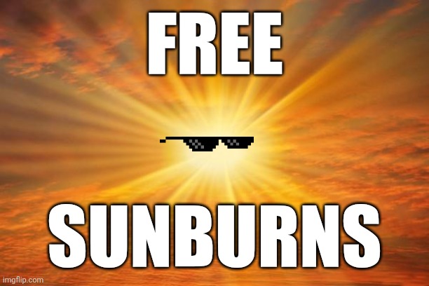 sunshine | FREE; SUNBURNS | image tagged in sunshine | made w/ Imgflip meme maker