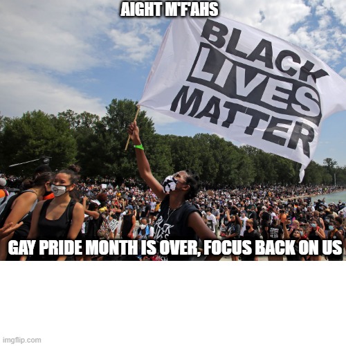 c'mon let's refocus | AIGHT M'F'AHS; GAY PRIDE MONTH IS OVER, FOCUS BACK ON US | image tagged in brace yourselves x is coming,liberals | made w/ Imgflip meme maker