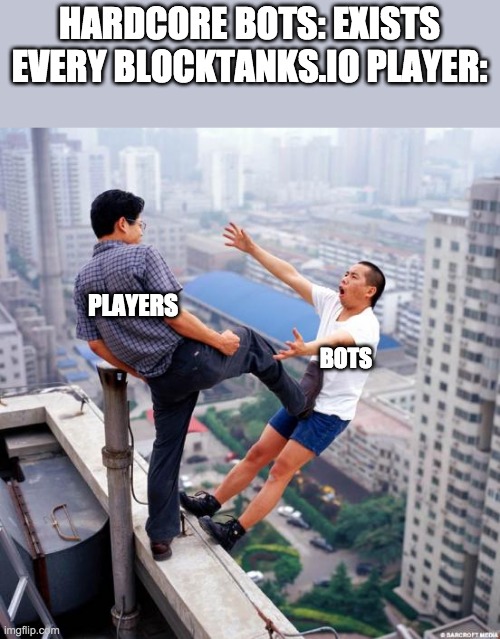 Only people who play Blocktanks.io will understand this | HARDCORE BOTS: EXISTS
EVERY BLOCKTANKS.IO PLAYER:; PLAYERS; BOTS | image tagged in gtfo | made w/ Imgflip meme maker