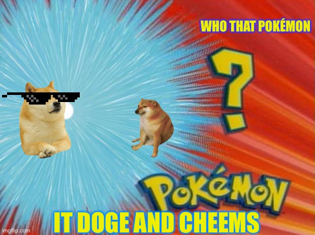 who is that pokemon | WHO THAT POKÉMON; IT DOGE AND CHEEMS | image tagged in who is that pokemon | made w/ Imgflip meme maker