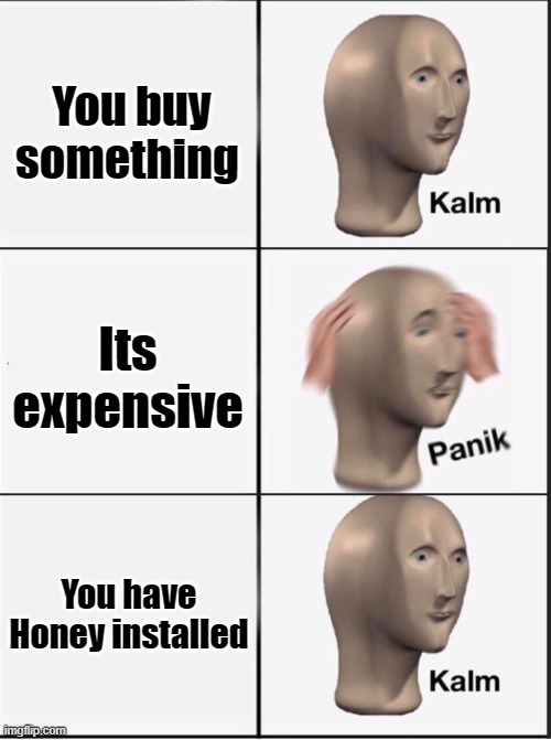 Running out of title ideas | You buy something; Its expensive; You have Honey installed | image tagged in reverse kalm panik,honey,money | made w/ Imgflip meme maker