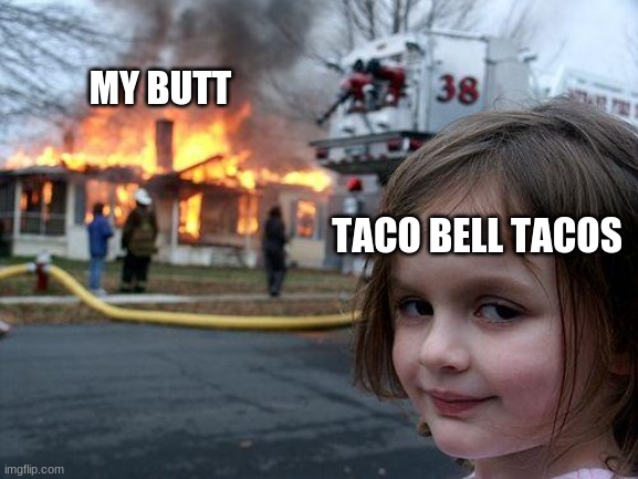 Disaster Girl Meme | MY BUTT; TACO BELL TACOS | image tagged in memes,disaster girl | made w/ Imgflip meme maker
