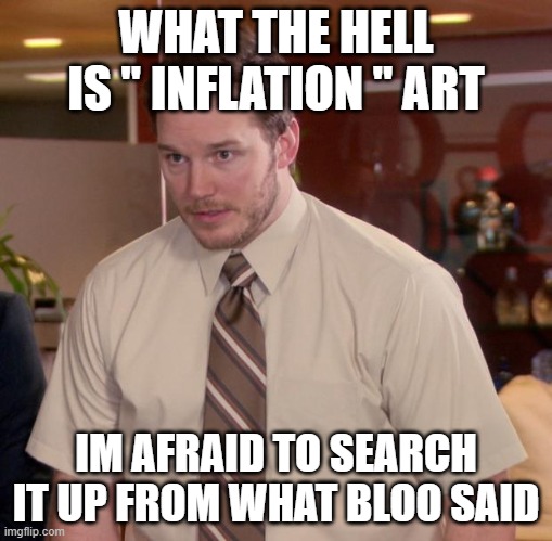 Afraid To Ask Andy Meme | WHAT THE HELL IS " INFLATION " ART; IM AFRAID TO SEARCH IT UP FROM WHAT BLOO SAID | image tagged in memes,afraid to ask andy | made w/ Imgflip meme maker