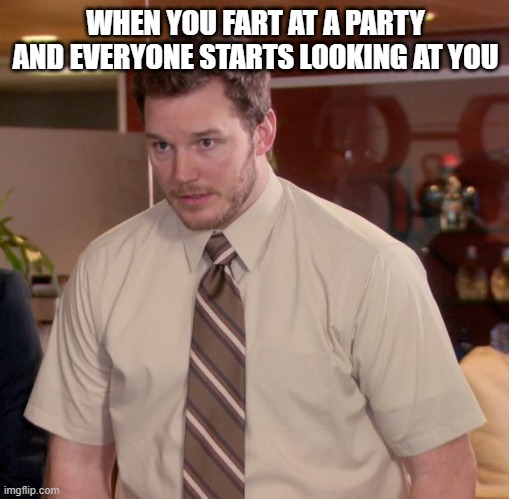 im back! its been a while since ive posted a meme | WHEN YOU FART AT A PARTY AND EVERYONE STARTS LOOKING AT YOU | image tagged in memes,afraid to ask andy | made w/ Imgflip meme maker