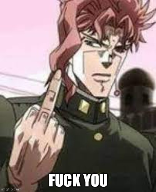 Kakyoin flipping you off | FUCK YOU | image tagged in kakyoin flipping you off | made w/ Imgflip meme maker
