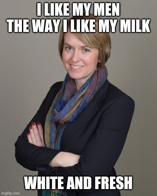 White chicks be like | I LIKE MY MEN THE WAY I LIKE MY MILK; WHITE AND FRESH | image tagged in elyse coberly | made w/ Imgflip meme maker