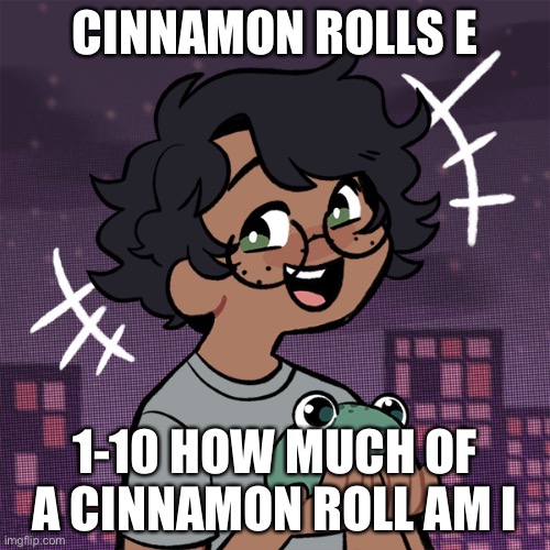 EEEE | CINNAMON ROLLS E; 1-10 HOW MUCH OF A CINNAMON ROLL AM I | image tagged in ram3n picrew | made w/ Imgflip meme maker