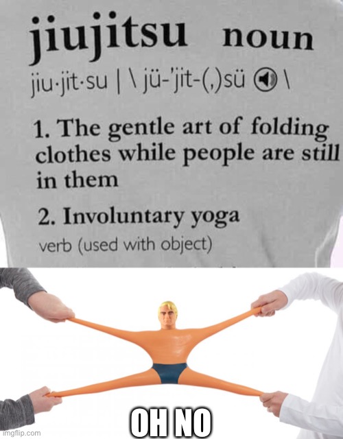 Oh no | OH NO | image tagged in stretch armstrong | made w/ Imgflip meme maker