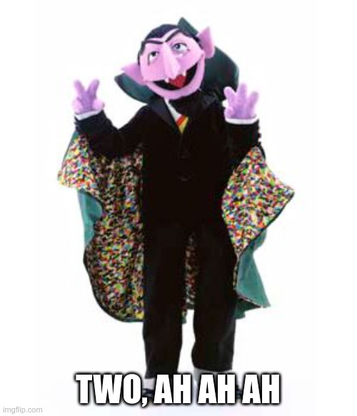 The Count | TWO, AH AH AH | image tagged in the count | made w/ Imgflip meme maker
