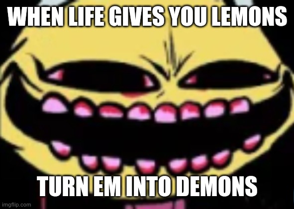 Lenny Lemon Demon | WHEN LIFE GIVES YOU LEMONS; TURN EM INTO DEMONS | image tagged in lenny lemon demon,memes,funny,fnf | made w/ Imgflip meme maker