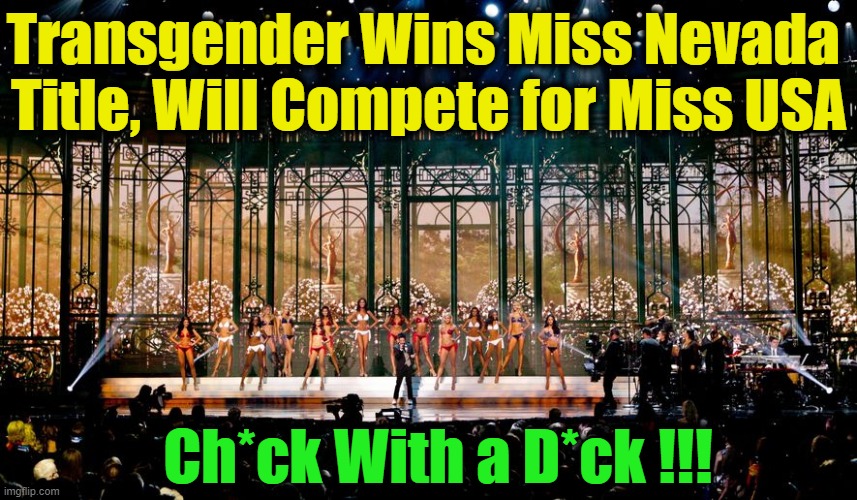 WTF??? | Transgender Wins Miss Nevada 
Title, Will Compete for Miss USA; Ch*ck With a D*ck !!! | image tagged in politics,transgender,nwo,liberalism,wtf,gender confusion | made w/ Imgflip meme maker