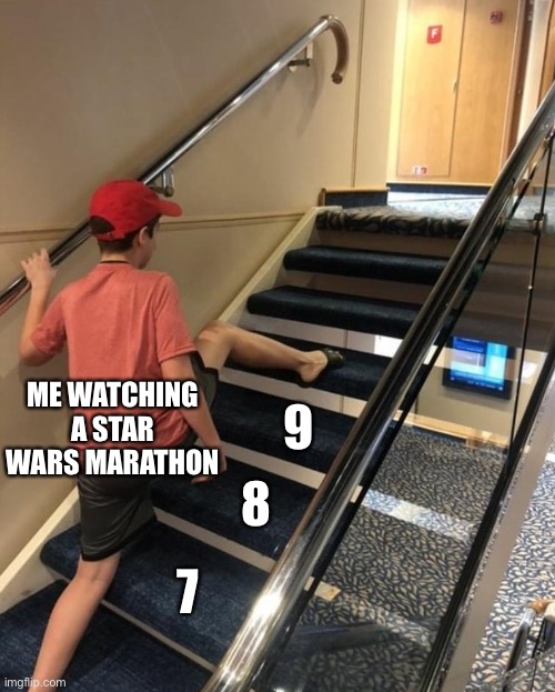 skipping stairs | 7 8 9 ME WATCHING A STAR WARS MARATHON | image tagged in skipping stairs | made w/ Imgflip meme maker
