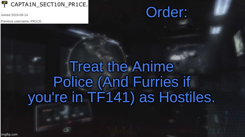 That's an order unless POIP says otherwise. | Order:; Treat the Anime Police (And Furries if you're in TF141) as Hostiles. | image tagged in sect10n_pr1ce announcment | made w/ Imgflip meme maker