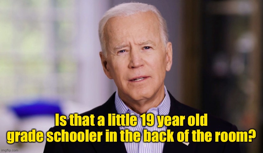 Joe Biden 2020 | Is that a little 19 year old grade schooler in the back of the room? | image tagged in joe biden 2020 | made w/ Imgflip meme maker