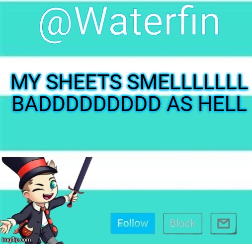 Waterfins Template | MY SHEETS SMELLLLLLL BADDDDDDDDD AS HELL | image tagged in waterfins template | made w/ Imgflip meme maker