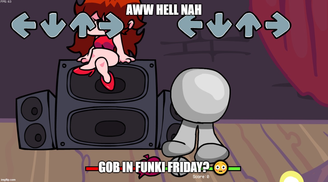 i can't believe someone made this- | AWW HELL NAH; GOB IN FUNKI FRIDAY? 😳 | made w/ Imgflip meme maker