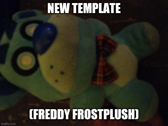 Fnaf ap | NEW TEMPLATE; (FREDDY FROSTPLUSH) | image tagged in freddy frostplush | made w/ Imgflip meme maker