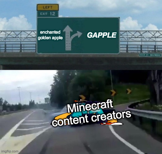 Left Exit 12 Off Ramp Meme | enchanted golden apple; GAPPLE; Minecraft content creators | image tagged in memes,left exit 12 off ramp | made w/ Imgflip meme maker