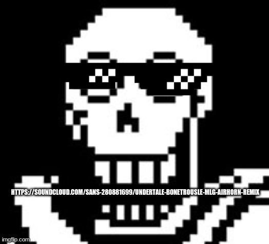 (Mode Note: ok) |  HTTPS://SOUNDCLOUD.COM/SANS-280881699/UNDERTALE-BONETROUSLE-MLG-AIRHORN-REMIX | image tagged in papy,mlg,spaghetti | made w/ Imgflip meme maker