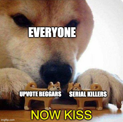 Doge dog playing with toy dogs | EVERYONE; UPVOTE BEGGARS; SERIAL KILLERS; NOW KISS | image tagged in doge dog playing with toy dogs,memes,upvote begging,clickbait | made w/ Imgflip meme maker