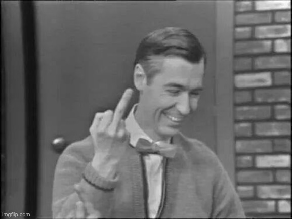 Mr Rogers Flipping the Bird | image tagged in mr rogers flipping the bird | made w/ Imgflip meme maker