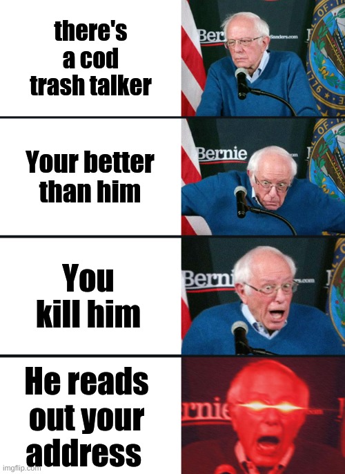 Bernie Sanders reaction (nuked) | there's a cod trash talker; Your better than him; You kill him; He reads out your address | image tagged in bernie sanders reaction nuked,cod,memes | made w/ Imgflip meme maker