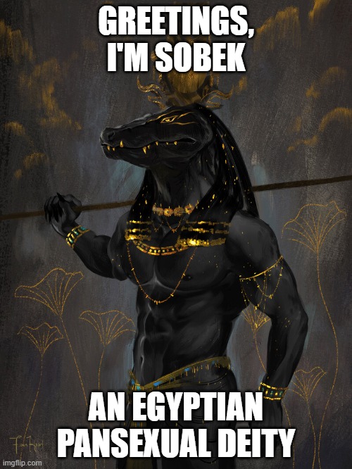 He is "SoPacked!" | GREETINGS, I'M SOBEK; AN EGYPTIAN PANSEXUAL DEITY | image tagged in lgbt,deities,furry,pan,gods of egypt | made w/ Imgflip meme maker