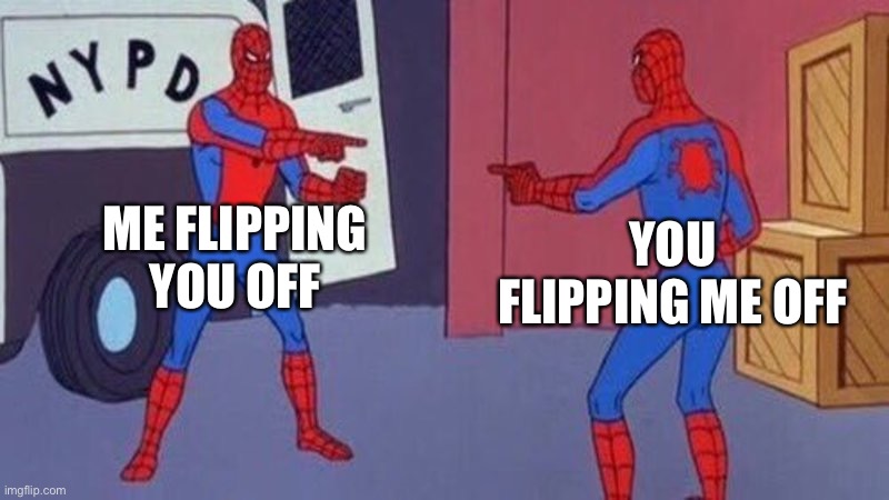 spiderman pointing at spiderman | ME FLIPPING YOU OFF YOU FLIPPING ME OFF | image tagged in spiderman pointing at spiderman | made w/ Imgflip meme maker