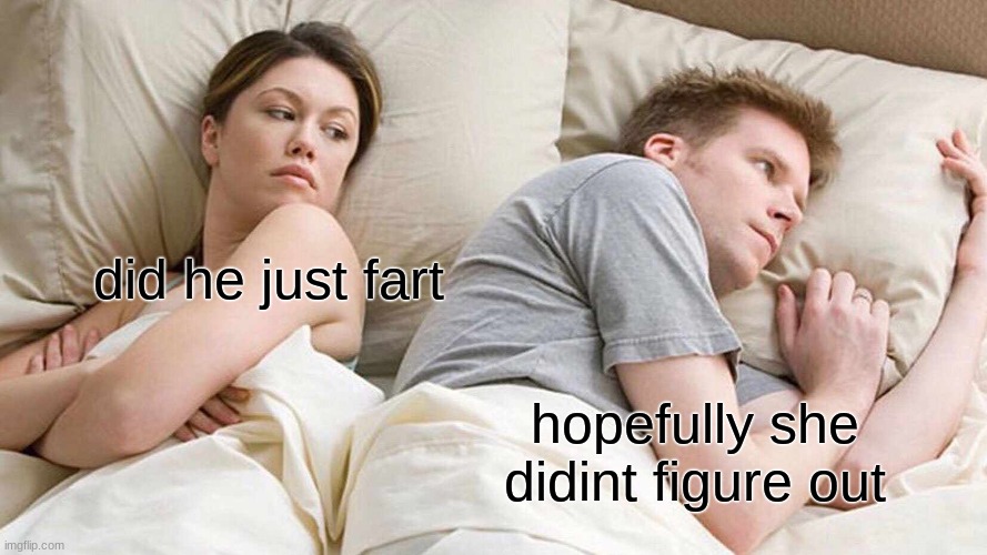 I Bet He's Thinking About Other Women | did he just fart; hopefully she didint figure out | image tagged in memes,i bet he's thinking about other women | made w/ Imgflip meme maker