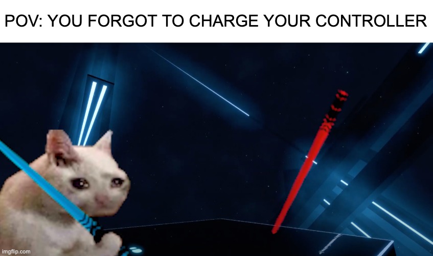 [INSERT TITLE] | POV: YOU FORGOT TO CHARGE YOUR CONTROLLER | image tagged in beat saber,memes | made w/ Imgflip meme maker