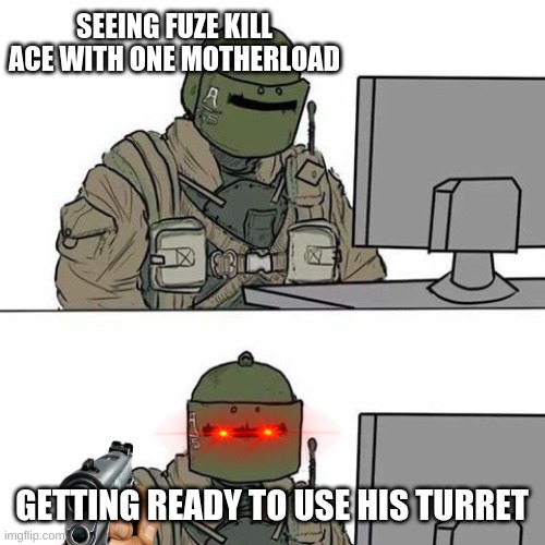 Tachanka | SEEING FUZE KILL ACE WITH ONE MOTHERLOAD; GETTING READY TO USE HIS TURRET | image tagged in tachanka | made w/ Imgflip meme maker