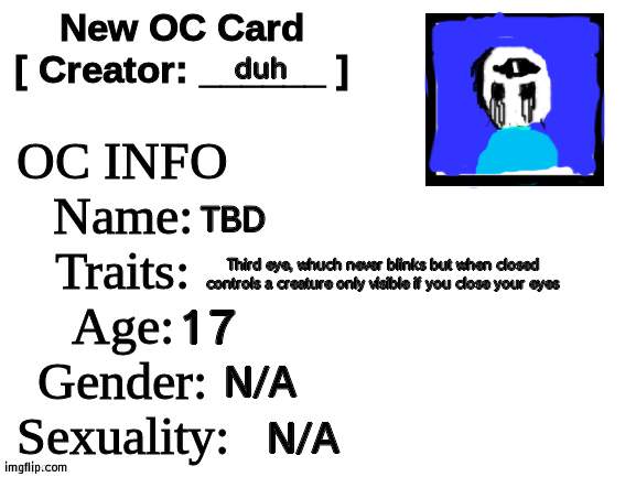 name ideas in comments pls | duh; TBD; Third eye, whuch never blinks but when closed controls a creature only visible if you close your eyes; 17; N/A; N/A | image tagged in new oc card id | made w/ Imgflip meme maker