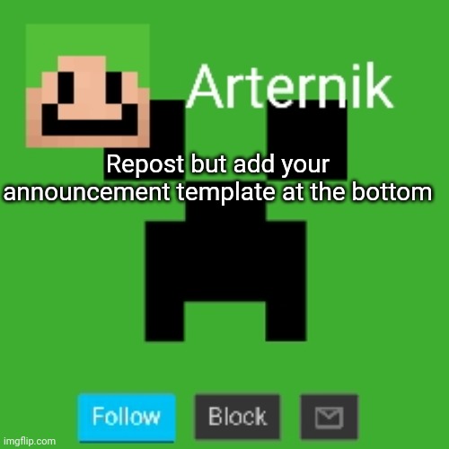 Arternik announcement | Repost but add your announcement template at the bottom | image tagged in arternik announcement | made w/ Imgflip meme maker
