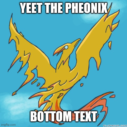 Lol | YEET THE PHEONIX; BOTTOM TEXT | made w/ Imgflip meme maker